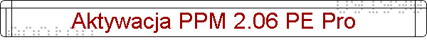 Aktywacja PPM 2.06 PE Pro